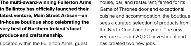 The multi award winning Fullerton Arms in Ballintoy has officially launched their latest venture, Main Street Artisan...