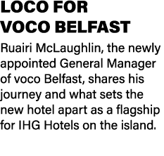 LOCO FOR VOCO BELFAST Ruairi McLaughlin, the newly appointed General Manager of voco Belfast, shares his journey and ...