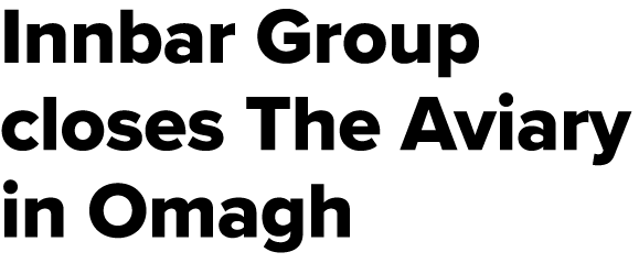 Innbar Group closes The Aviary in Omagh