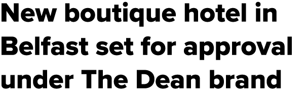 New boutique hotel in Belfast set for approval under The Dean brand