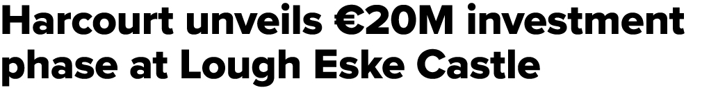 Harcourt unveils €20M investment phase at Lough Eske Castle