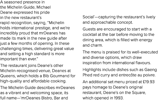 A seasoned presence in the Michelin Guide, Michael Deane expressed his pride in the new restaurant’s rapid recognitio...