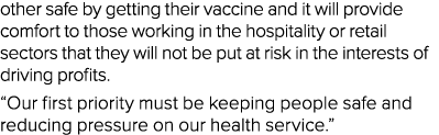 other safe by getting their vaccine and it will provide comfort to those working in the hospitality or retail sectors   