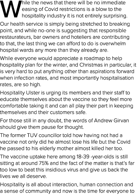 While the news that there will be no immediate easing of Covid restrictions is a blow to the hospitality industry it    