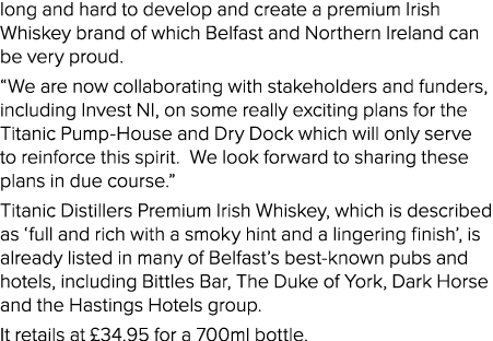 long and hard to develop and create a premium Irish Whiskey brand of which Belfast and Northern Ireland can be very p   