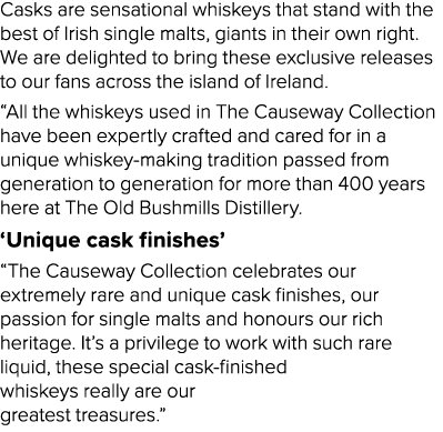 Casks are sensational whiskeys that stand with the best of Irish single malts, giants in their own right  We are deli   