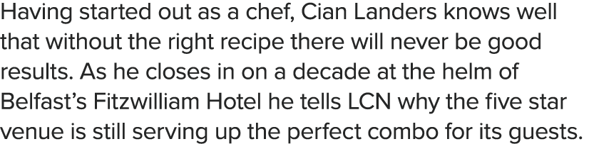 Having started out as a chef, Cian Landers knows well that without the right recipe there will never be good results    