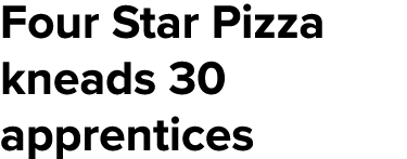 Four Star Pizza kneads 30 apprentices