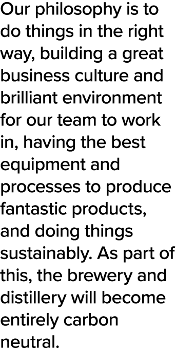 Our philosophy is to do things in the right way, building a great business culture and brilliant environment for our    