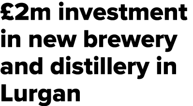  2m investment in new brewery and distillery in Lurgan