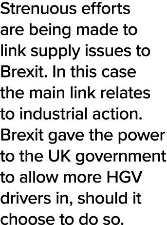 Strenuous efforts are being made to link supply issues to Brexit  In this case the main link relates to industrial ac   
