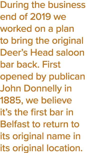 During the business end of 2019 we worked on a plan to bring the original Deer s Head saloon bar back  First opened b   