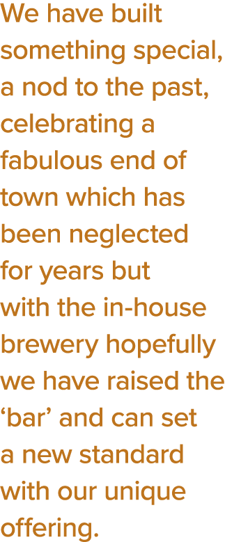 We have built something special, a nod to the past, celebrating a fabulous end of town which has been neglected for y   