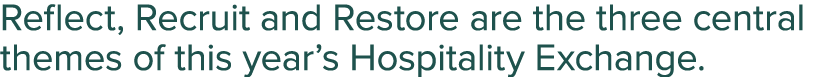 Reflect, Recruit and Restore are the three central themes of this year s Hospitality Exchange 