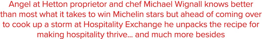 Angel at Hetton proprietor and chef Michael Wignall knows better than most what it takes to win Michelin stars but ah   