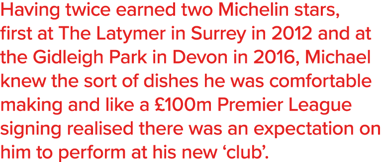 Having twice earned two Michelin stars, first at The Latymer in Surrey in 2012 and at the Gidleigh Park in Devon in 2   