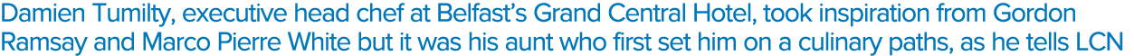 Damien Tumilty, executive head chef at Belfast s Grand Central Hotel, took inspiration from Gordon Ramsay and Marco P   