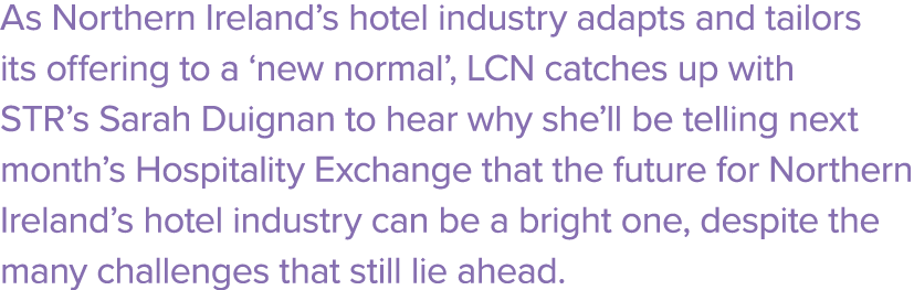 As Northern Ireland s hotel industry adapts and tailors its offering to a  new normal , LCN catches up with STR s Sar   