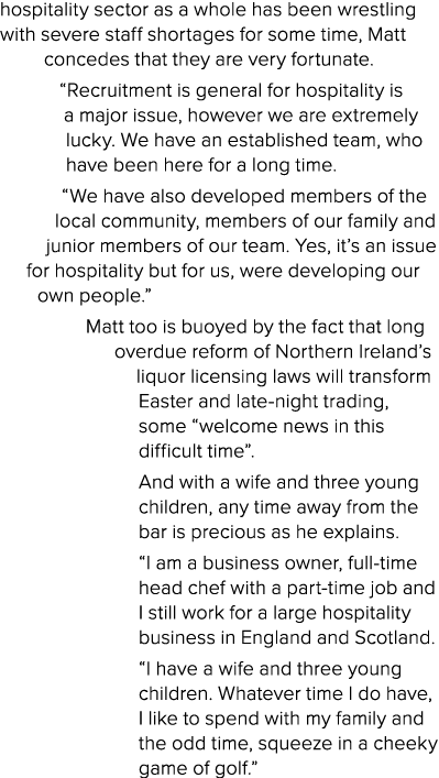 hospitality sector as a whole has been wrestling with severe staff shortages for some time, Matt concedes that they a   