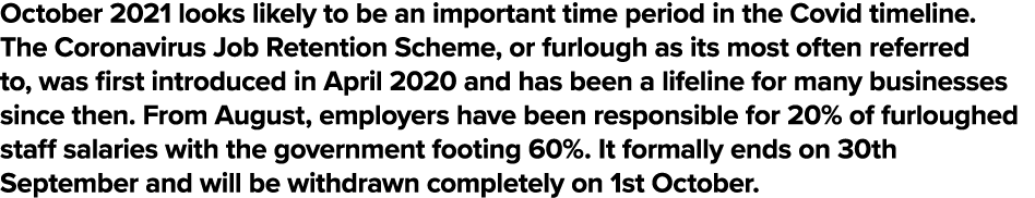 October 2021 looks likely to be an important time period in the Covid timeline  The Coronavirus Job Retention Scheme,   