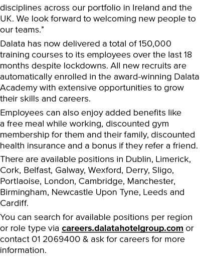 disciplines across our portfolio in Ireland and the UK  We look forward to welcoming new people to our teams   Dalata   