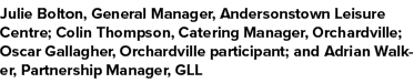 Julie Bolton, General Manager, Andersonstown Leisure Centre; Colin Thompson, Catering Manager, Orchardville; Oscar Ga   