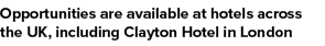 Opportunities are available at hotels across the UK, including Clayton Hotel in London