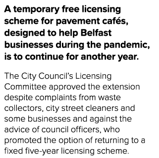 A temporary free licensing scheme for pavement cafés, designed to help Belfast businesses during the pandemic, is to    