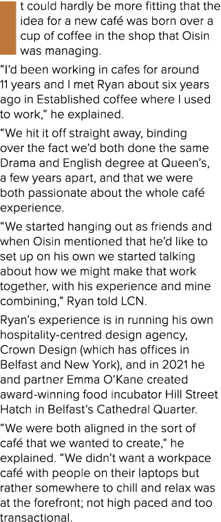 It could hardly be more fitting that the idea for a new café was born over a cup of coffee in the shop that Oisin was   
