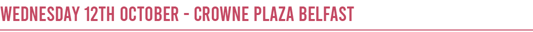 Wednesday 12th October - Crowne Plaza Belfast