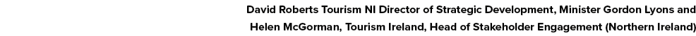 David Roberts Tourism NI Director of Strategic Development, Minister Gordon Lyons and Helen McGorman, Tourism Ireland   