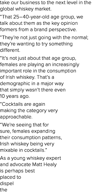 take our business to the next level in the global whiskey market   That 25 40-year-old age group, we talk about them    