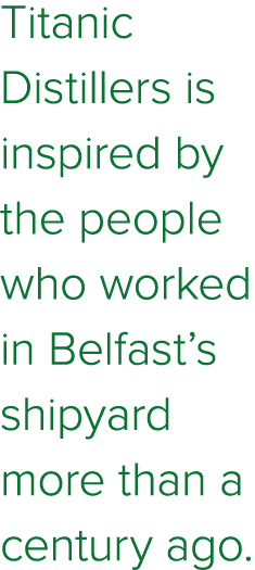 Titanic Distillers is inspired by the people who worked in Belfast s shipyard more than a century ago 