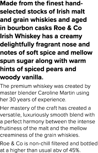 Made from the finest hand-selected stocks of Irish malt and grain whiskies and aged in bourbon casks Roe & Co Irish W   