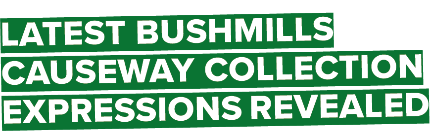 Latest Bushmills Causeway Collection expressions revealed 