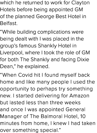 which he returned to work for Clayton Hotels before being appointed GM of the planned George Best Hotel in Belfast      