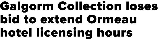 Galgorm Collection loses bid to extend Ormeau hotel licensing hours