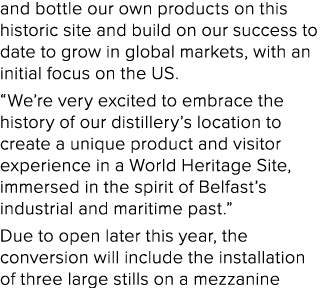 and bottle our own products on this historic site and build on our success to date to grow in global markets, with an   