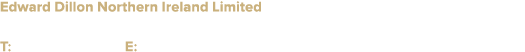 Edward Dillon Northern Ireland Limited Suite 4000 to 4025, 6 Margaret Street, Newry BT34 1DF Down Ireland T: 028 3080...
