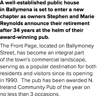 A well established public house in Ballymena is set to enter a new chapter as owners Stephen and Marie Reynolds annou...