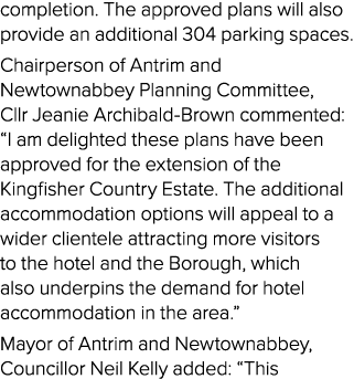 completion. The approved plans will also provide an additional 304 parking spaces. Chairperson of Antrim and Newtowna...