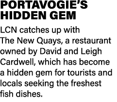 PORTAVOGIE’S HIDDEN GEM LCN catches up with The New Quays, a restaurant owned by David and Leigh Cardwell, which has ...