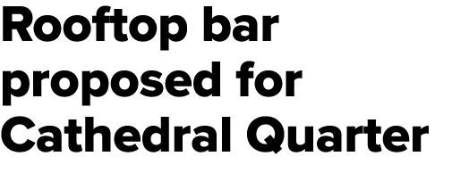 Rooftop bar proposed for Cathedral Quarter