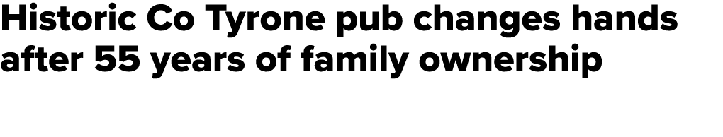 Historic Co Tyrone pub changes hands after 55 years of family ownership