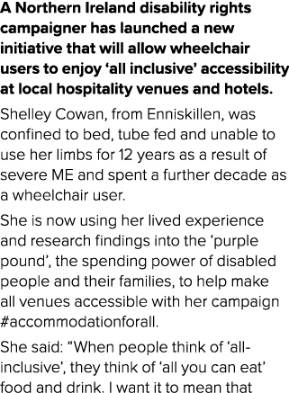 A Northern Ireland disability rights campaigner has launched a new initiative that will allow wheelchair users to enj...