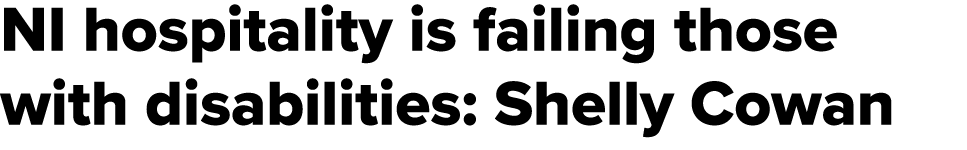 NI hospitality is failing those with disabilities: Shelly Cowan