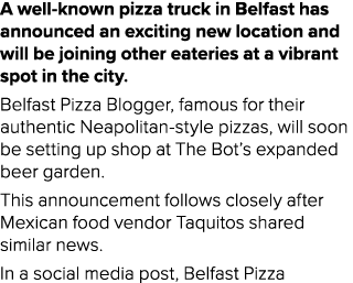 A well known pizza truck in Belfast has announced an exciting new location and will be joining other eateries at a vi...