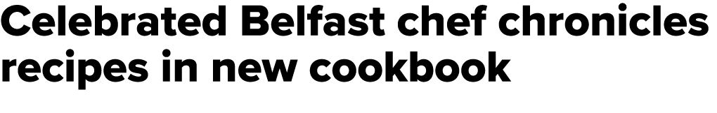 Celebrated Belfast chef chronicles recipes in new cookbook