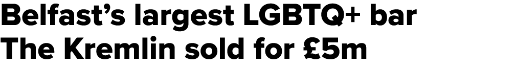 Belfast’s largest LGBTQ+ bar The Kremlin sold for £5m