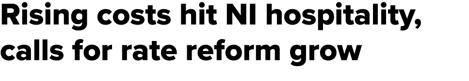 Rising costs hit NI hospitality, calls for rate reform grow